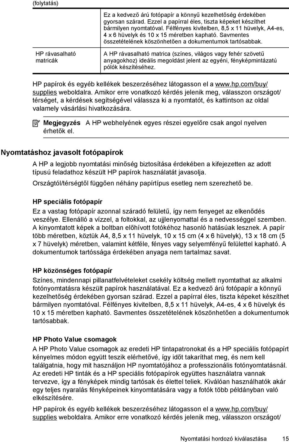 HP rávasalható matricák A HP rávasalható matrica (színes, világos vagy fehér szövetű anyagokhoz) ideális megoldást jelent az egyéni, fényképmintázatú pólók készítéséhez.