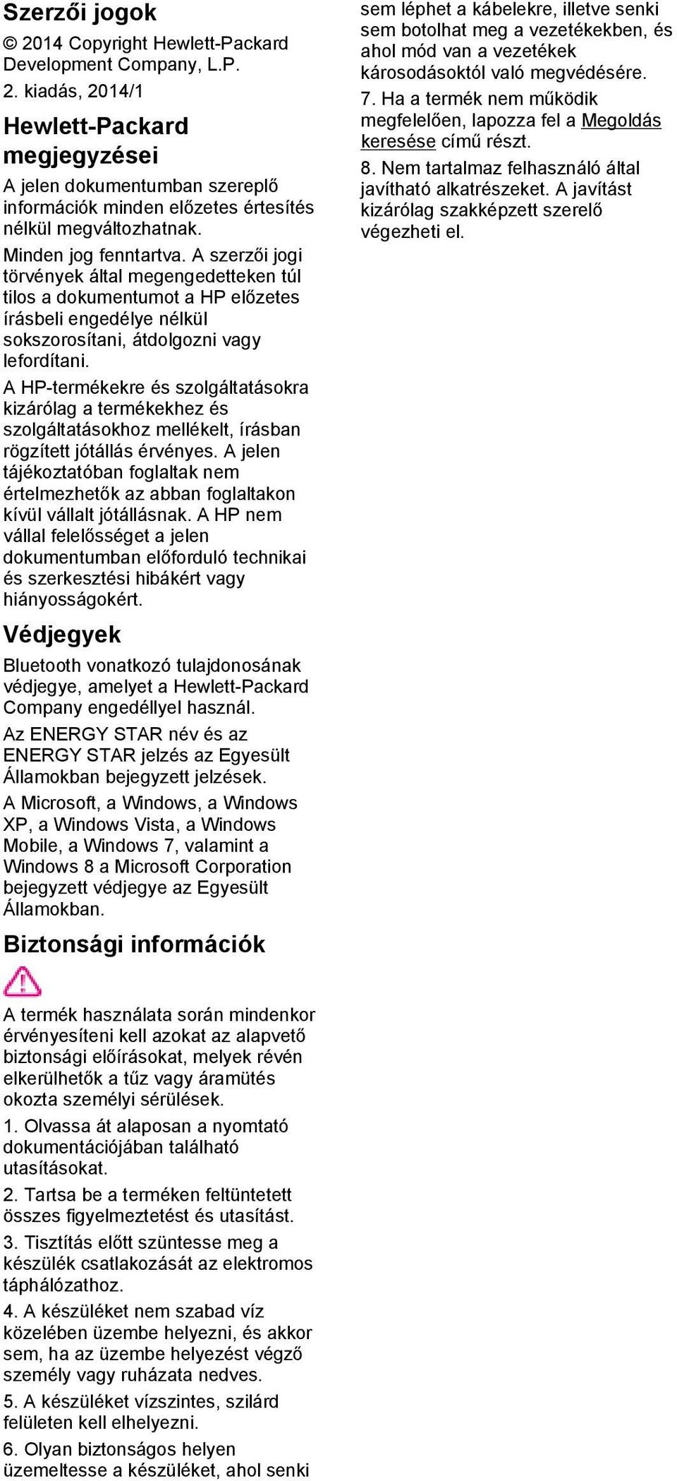 A HP-termékekre és szolgáltatásokra kizárólag a termékekhez és szolgáltatásokhoz mellékelt, írásban rögzített jótállás érvényes.
