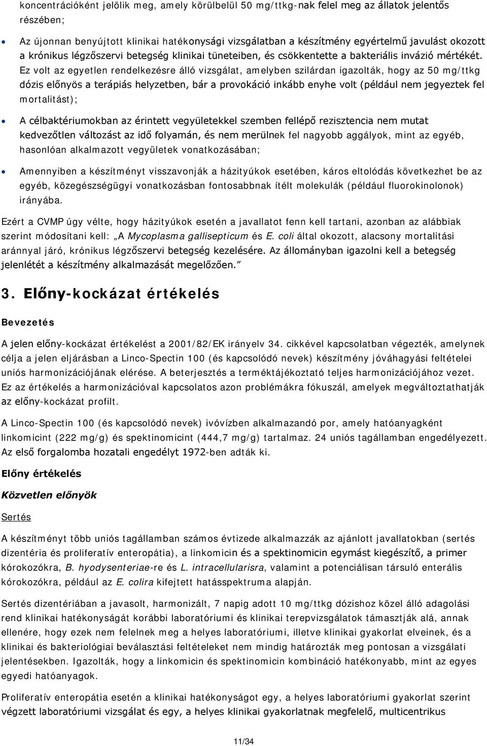 Ez volt az egyetlen rendelkezésre álló vizsgálat, amelyben szilárdan igazolták, hogy az 50 mg/ttkg dózis előnyös a terápiás helyzetben, bár a provokáció inkább enyhe volt (például nem jegyeztek fel
