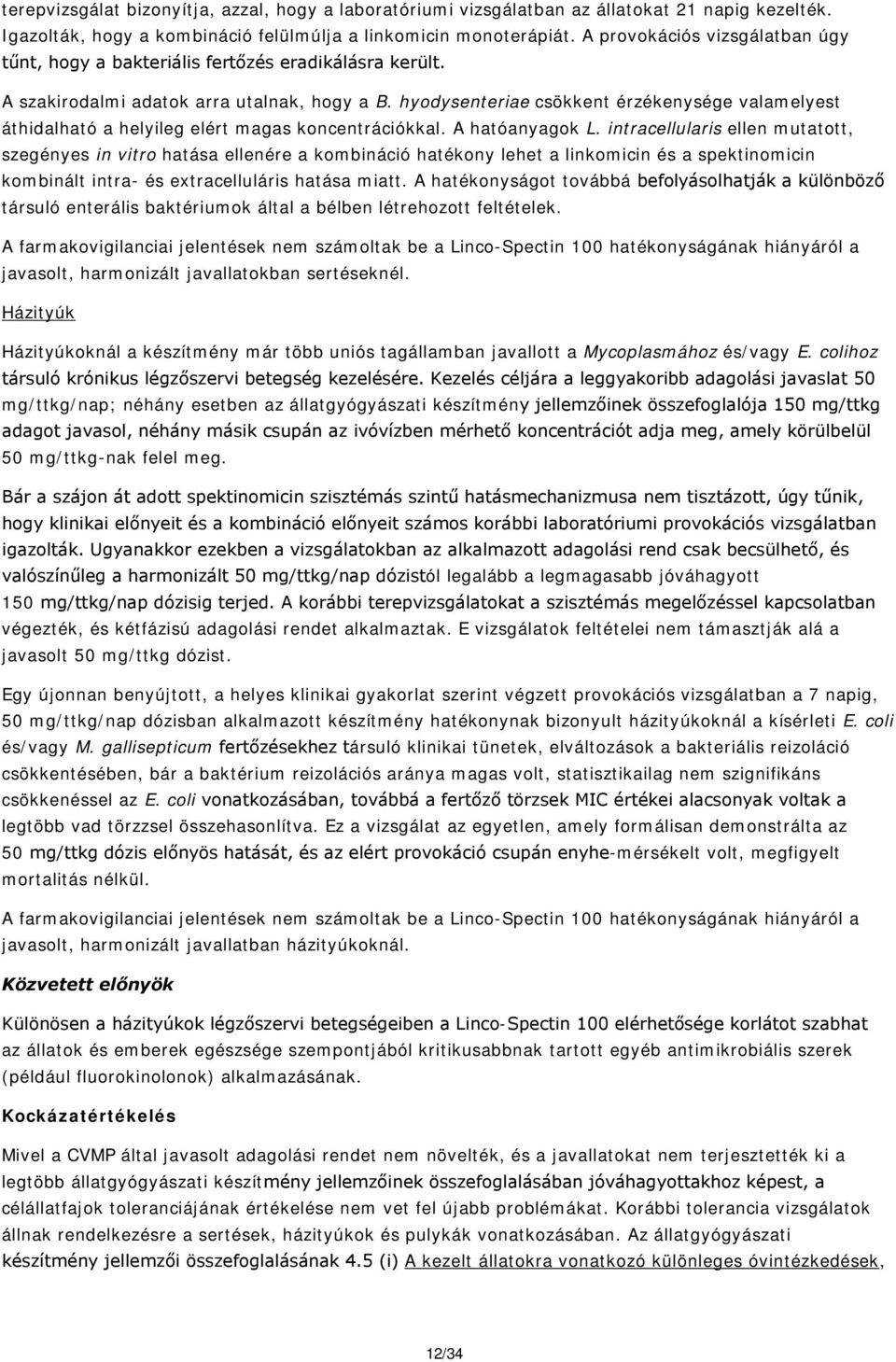 hyodysenteriae csökkent érzékenysége valamelyest áthidalható a helyileg elért magas koncentrációkkal. A hatóanyagok L.