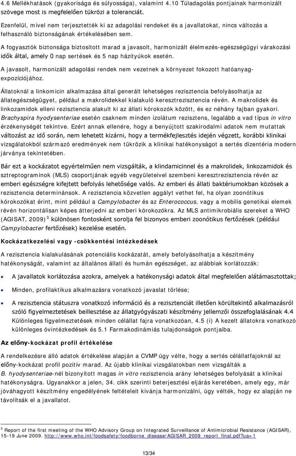 A fogyasztók biztonsága biztosított marad a javasolt, harmonizált élelmezés-egészségügyi várakozási idők által, amely 0 nap sertések és 5 nap házityúkok esetén.