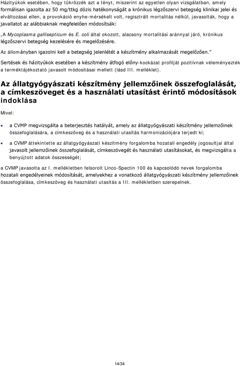 coli által okozott, alacsony mortalitási aránnyal járó, krónikus légzőszervi betegség kezelésére és megelőzésére.