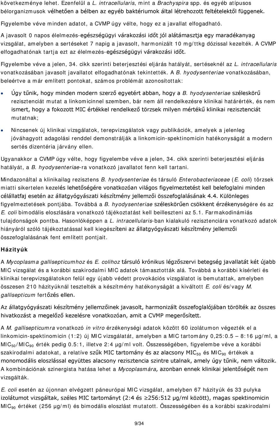 A javasolt 0 napos élelmezés-egészségügyi várakozási időt jól alátámasztja egy maradékanyag vizsgálat, amelyben a sertéseket 7 napig a javasolt, harmonizált 10 mg/ttkg dózissal kezelték.