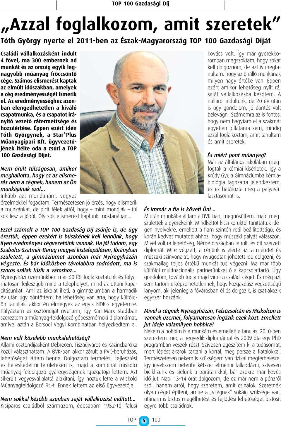 Az eredményességhez azonban elengedhetetlen a kiváló csapatmunka, és a csapatot irányító vezető rátermettsége és hozzáértése. Éppen ezért idén Tóth Györgynek, a Star*Plus Műanyagipari Kft.