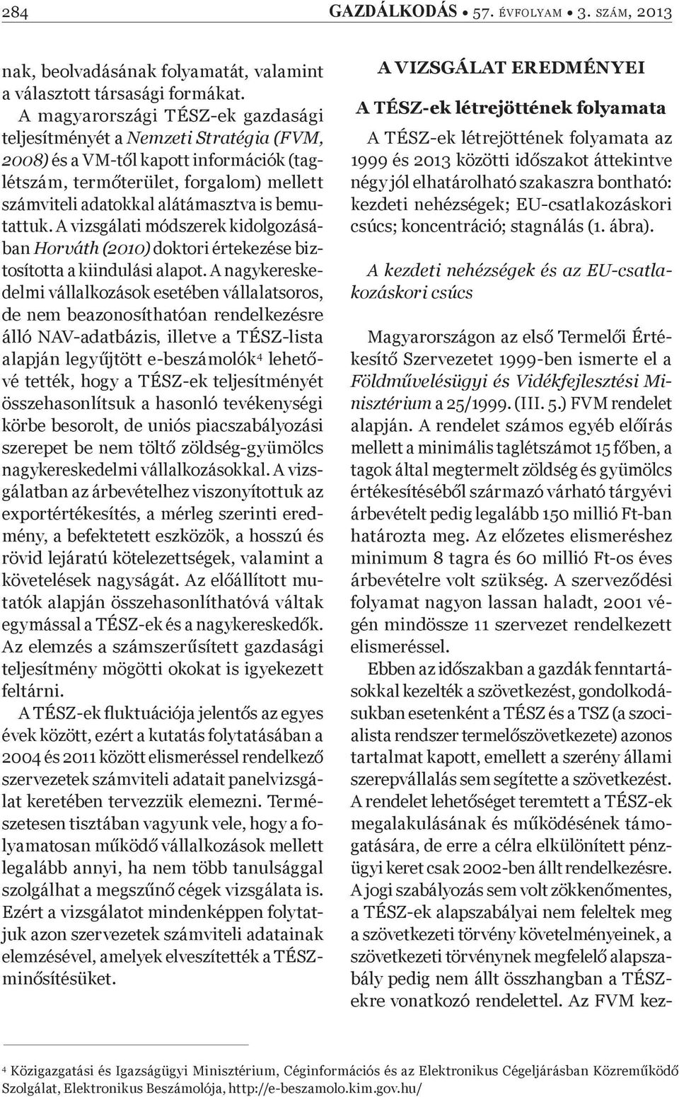 bemutattuk. A vizsgálati módszerek kidolgozásában Horváth (2010) doktori értekezése biztosította a kiindulási alapot.
