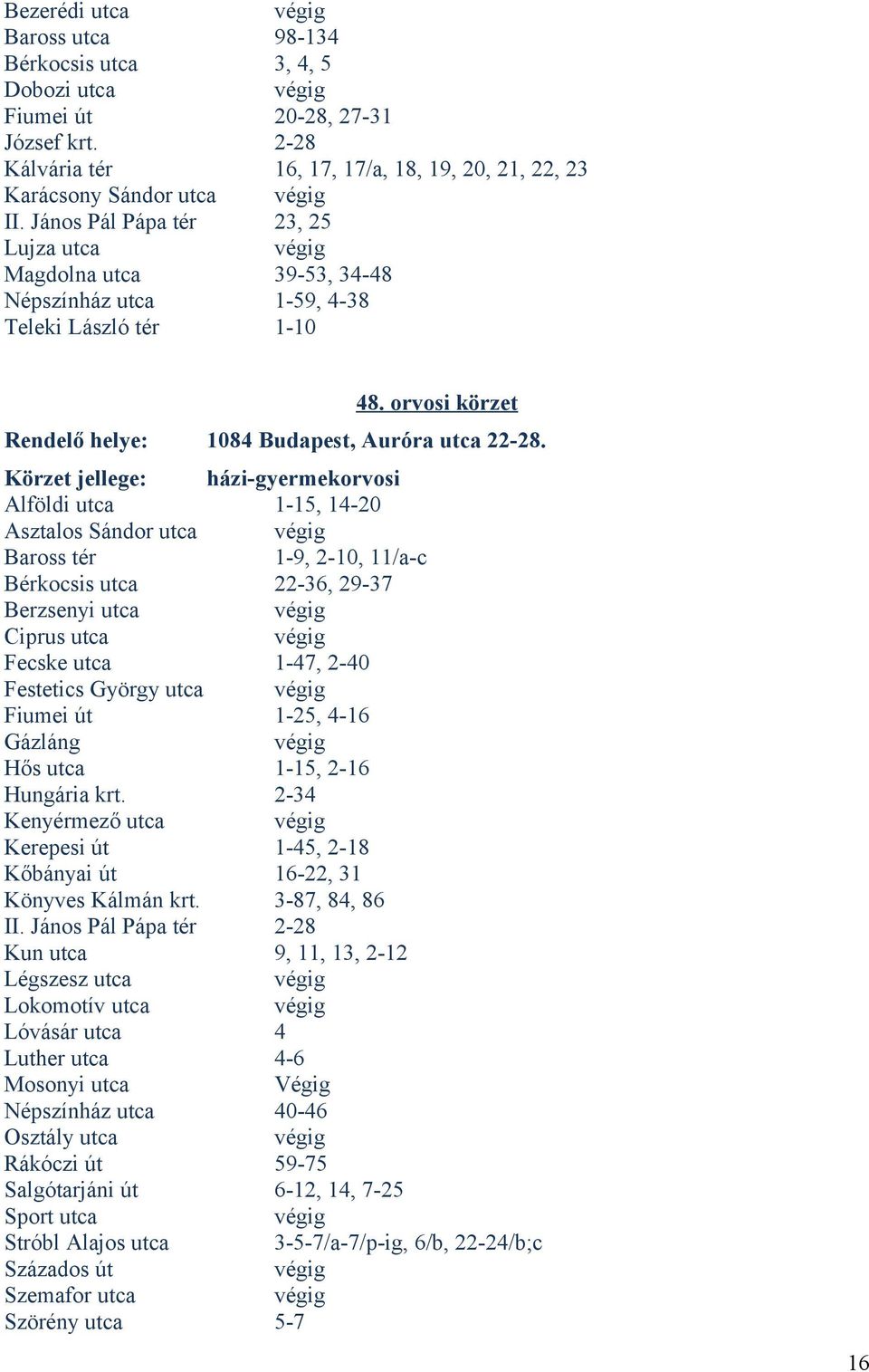 orvosi körzet házi-gyermekorvosi Alföldi utca 1-15, 14-20 Asztalos Sándor utca Baross tér 1-9, 2-10, 11/a-c Bérkocsis utca 22-36, 29-37 Berzsenyi utca Ciprus utca Fecske utca 1-47, 2-40 Festetics