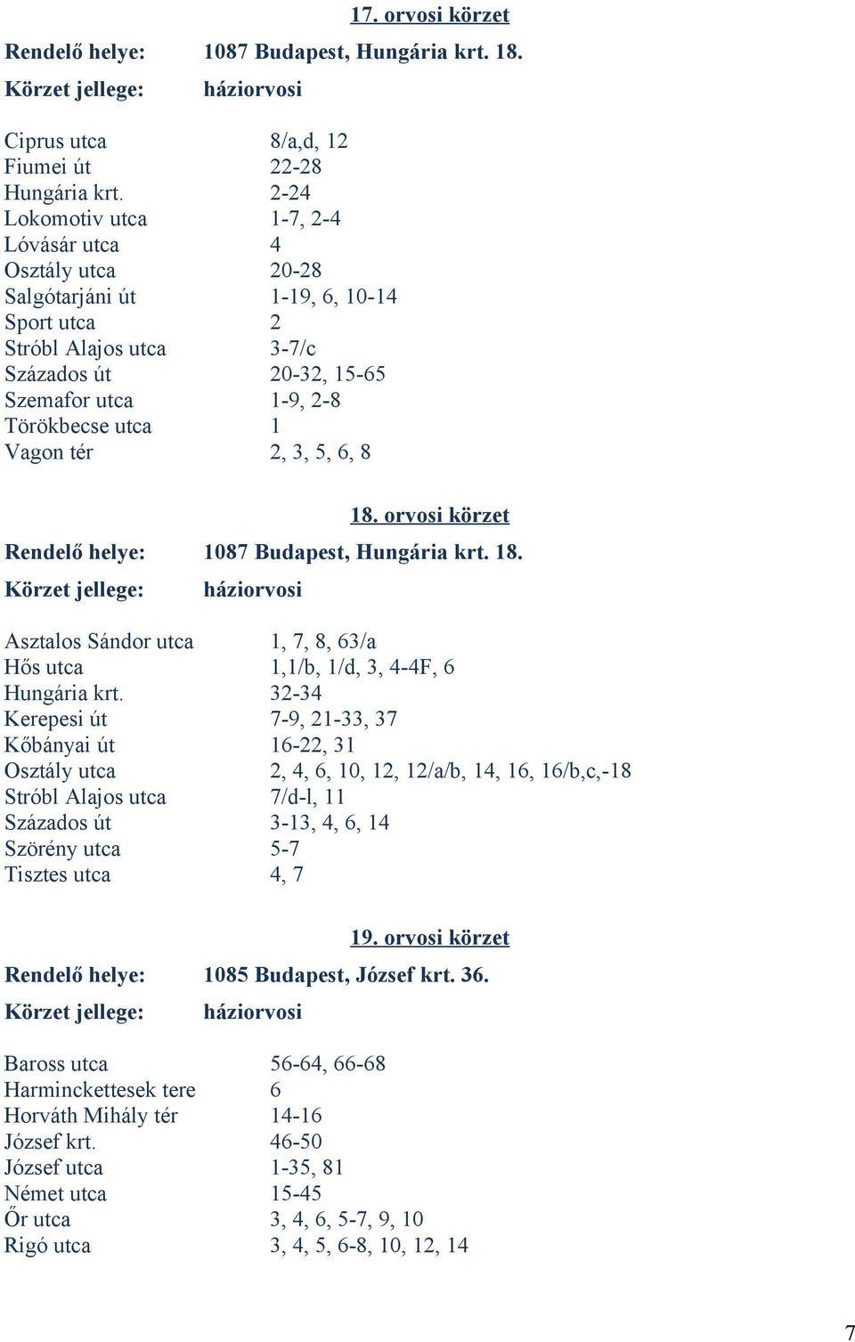 Vagon tér 2, 3, 5, 6, 8 18. orvosi körzet Rendelő helye: 1087 Budapest, Hungária krt. 18. Asztalos Sándor utca 1, 7, 8, 63/a Hős utca 1,1/b, 1/d, 3, 4-4F, 6 Hungária krt.