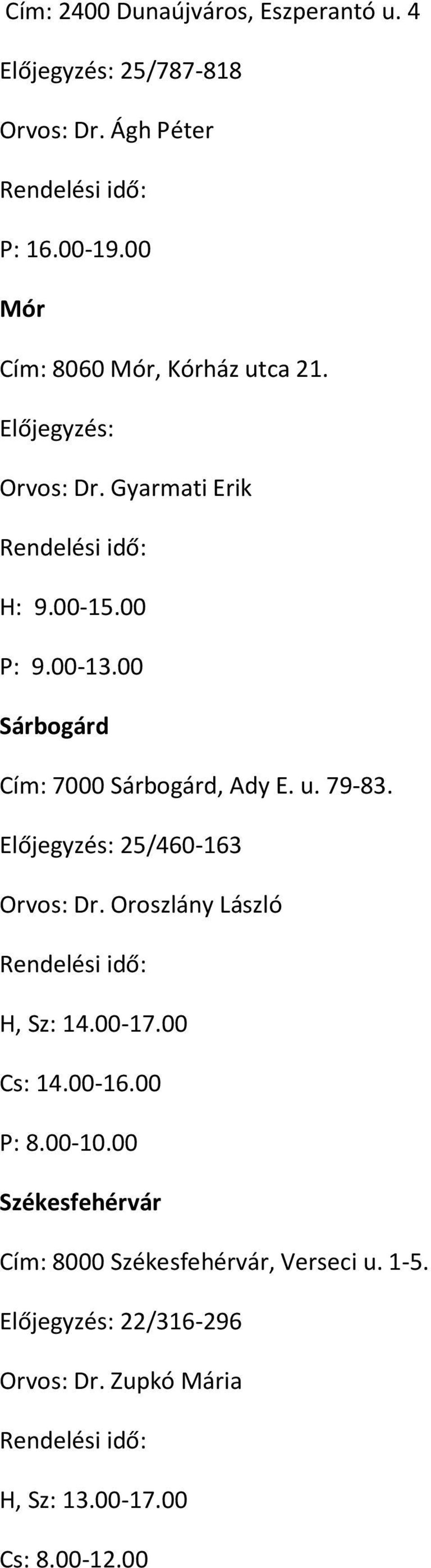 00 Sárbogárd Cím: 7000 Sárbogárd, Ady E. u. 79-83. Előjegyzés: 25/460-163 Orvos: Dr. Oroszlány László H, Sz: 14.00-17.