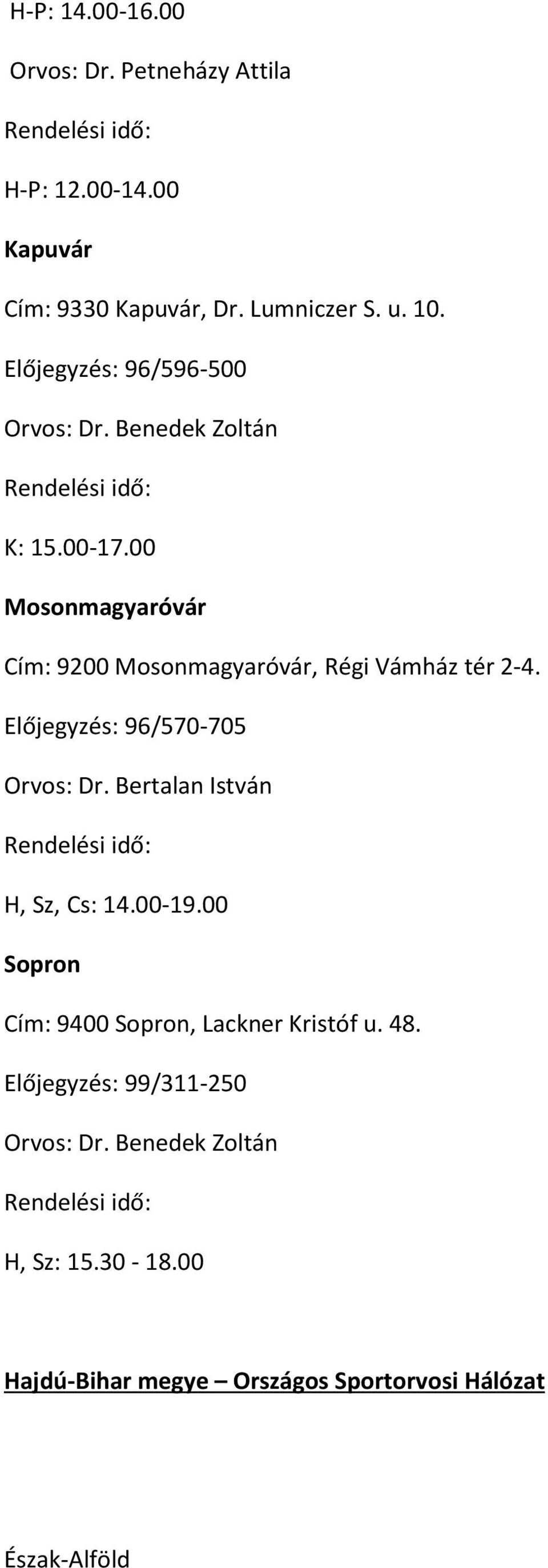 00 Mosonmagyaróvár Cím: 9200 Mosonmagyaróvár, Régi Vámház tér 2-4. Előjegyzés: 96/570-705 Orvos: Dr.