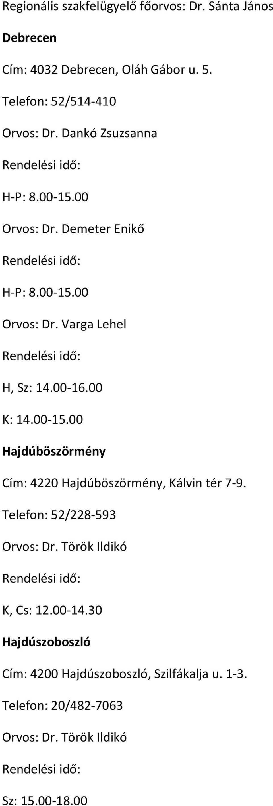 00-16.00 K: 14.00-15.00 Hajdúböszörmény Cím: 4220 Hajdúböszörmény, Kálvin tér 7-9. Telefon: 52/228-593 Orvos: Dr.