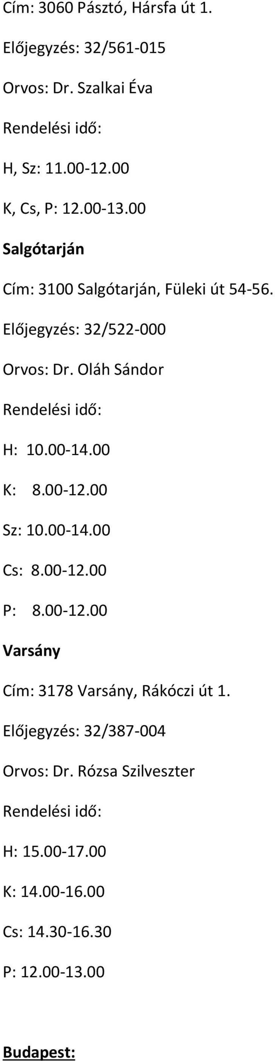 00-14.00 K: 8.00-12.00 Sz: 10.00-14.00 Cs: 8.00-12.00 P: 8.00-12.00 Varsány Cím: 3178 Varsány, Rákóczi út 1.