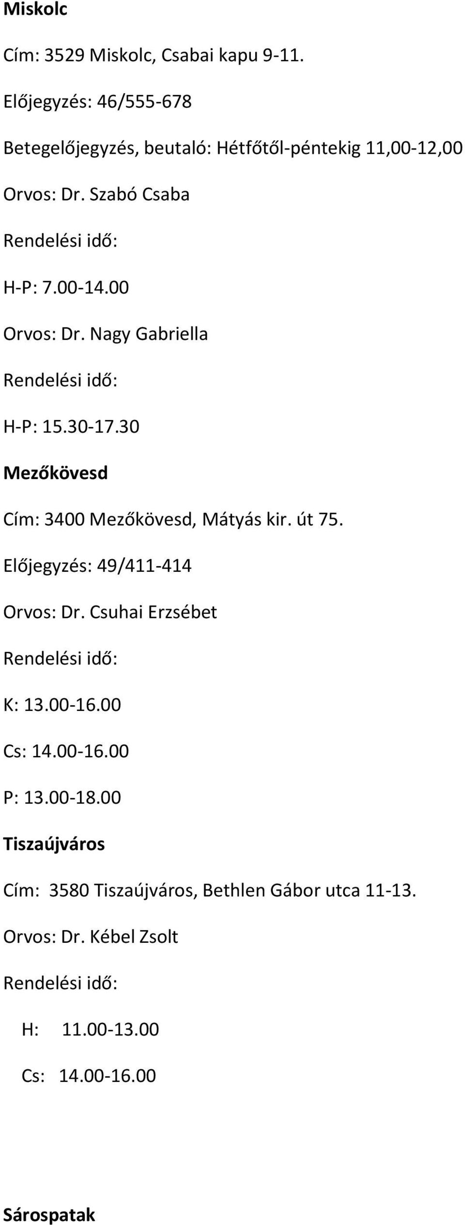 00 Orvos: Dr. Nagy Gabriella H-P: 15.30-17.30 Mezőkövesd Cím: 3400 Mezőkövesd, Mátyás kir. út 75.