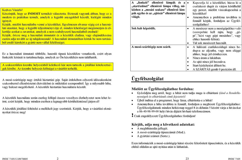 zavarokat, amelyek a nem szabályszerű használatból erednek! Kérjük, őrizze meg a használati útmutatót és a készülék eladása, vagy elajándékozása esetén adja tovább az új tulajdonosnak!