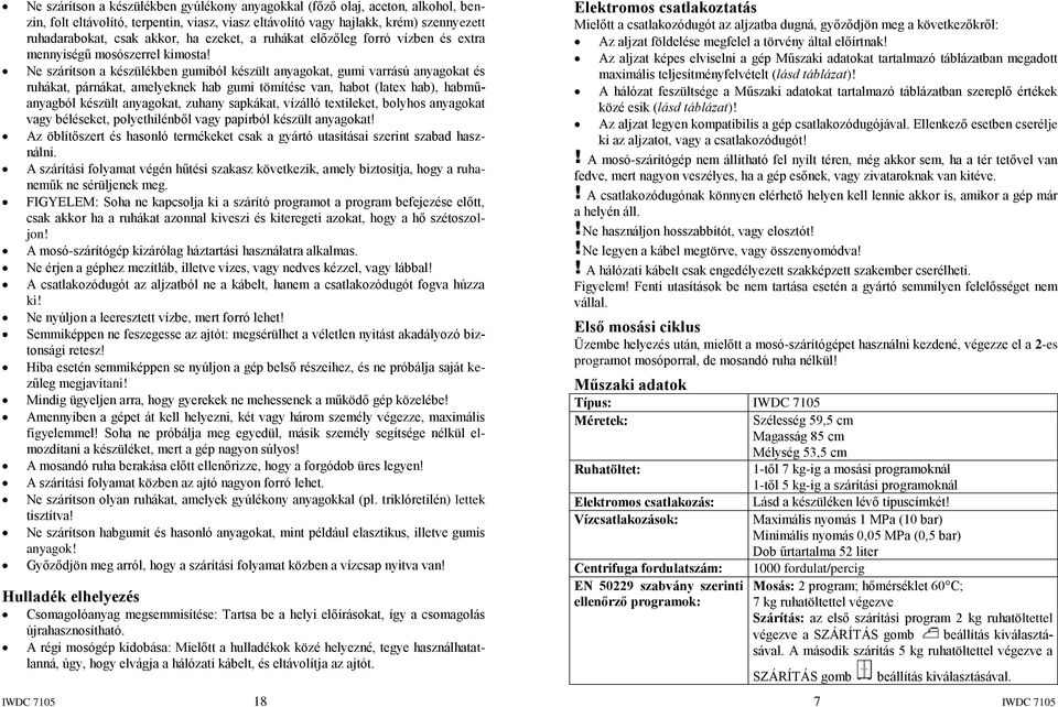 Ne szárítson a készülékben gumiból készült anyagokat, gumi varrású anyagokat és ruhákat, párnákat, amelyeknek hab gumi tömítése van, habot (latex hab), habműanyagból készült anyagokat, zuhany