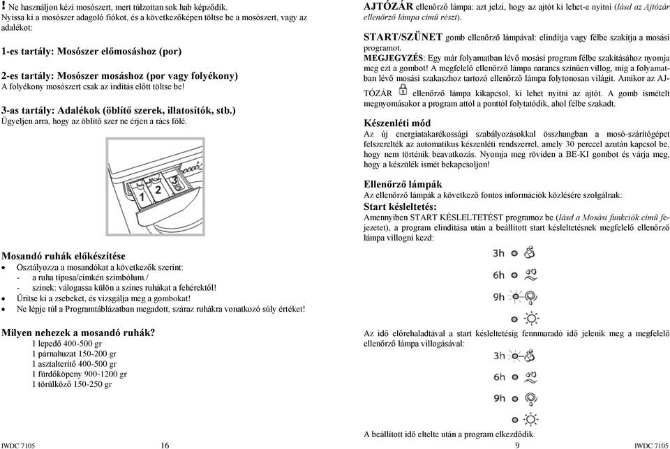 folyékony mosószert csak az indítás előtt töltse be! 3-as tartály: Adalékok (öblítő szerek, illatosítók, stb.) Ügyeljen arra, hogy az öblítő szer ne érjen a rács fölé.