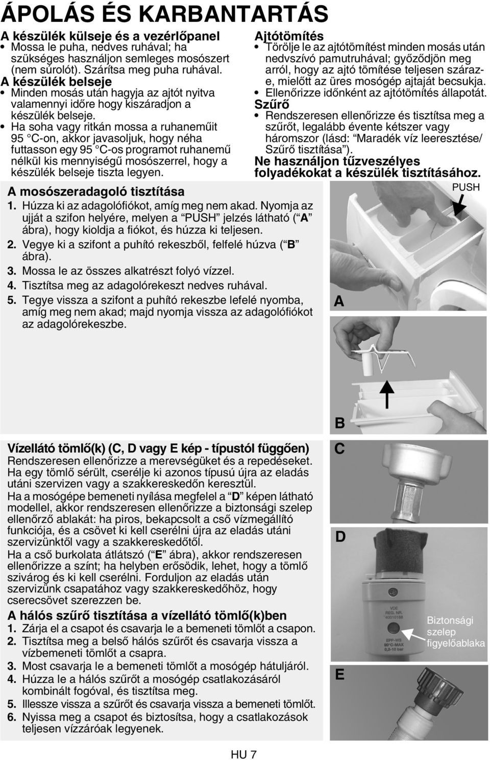 Ha soha vagy ritkán mossa a ruhaneműit 95 C-on, akkor javasoljuk, hogy néha futtasson egy 95 C-os programot ruhanemű nélkül kis mennyiségű mosószerrel, hogy a készülék belseje tiszta legyen.