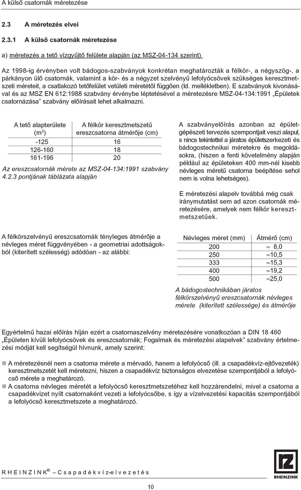 1 A külsõ csatornák méretezése a) méretezés a tetõ vízgyûjtõ felülete alapján (az MSZ-04-134 szerint) Az 1998-ig érvényben volt bádogos-szabványok konkrétan meghatározták a félkör-, a négyszög-, a