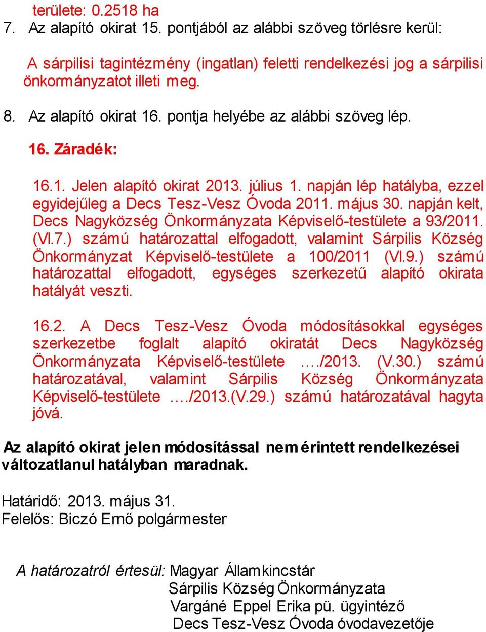 napján kelt, Decs Nagyközség Önkormányzata Képviselő-testülete a 93/2011. (VI.7.) számú határozattal elfogadott, valamint Sárpilis Község Önkormányzat Képviselő-testülete a 100/2011 (VI.9.) számú határozattal elfogadott, egységes szerkezetű alapító okirata hatályát veszti.