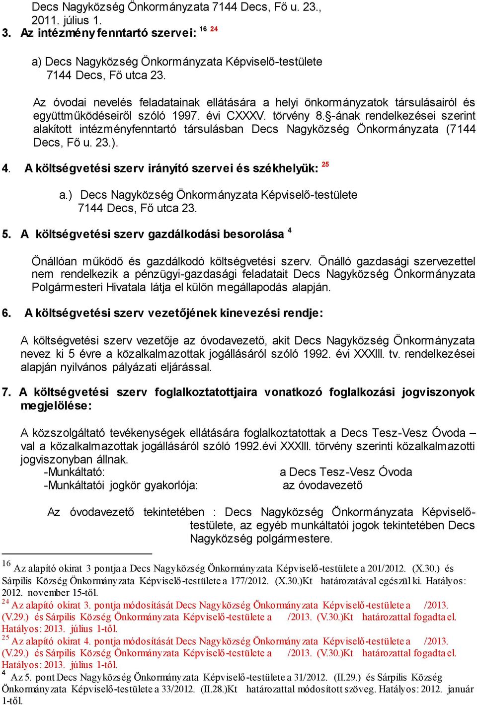 -ának rendelkezései szerint alakított intézményfenntartó társulásban Decs Nagyközség Önkormányzata (7144 Decs, Fő u. 23.). 4. A költségvetési szerv irányító szervei és székhelyük: 25 a.