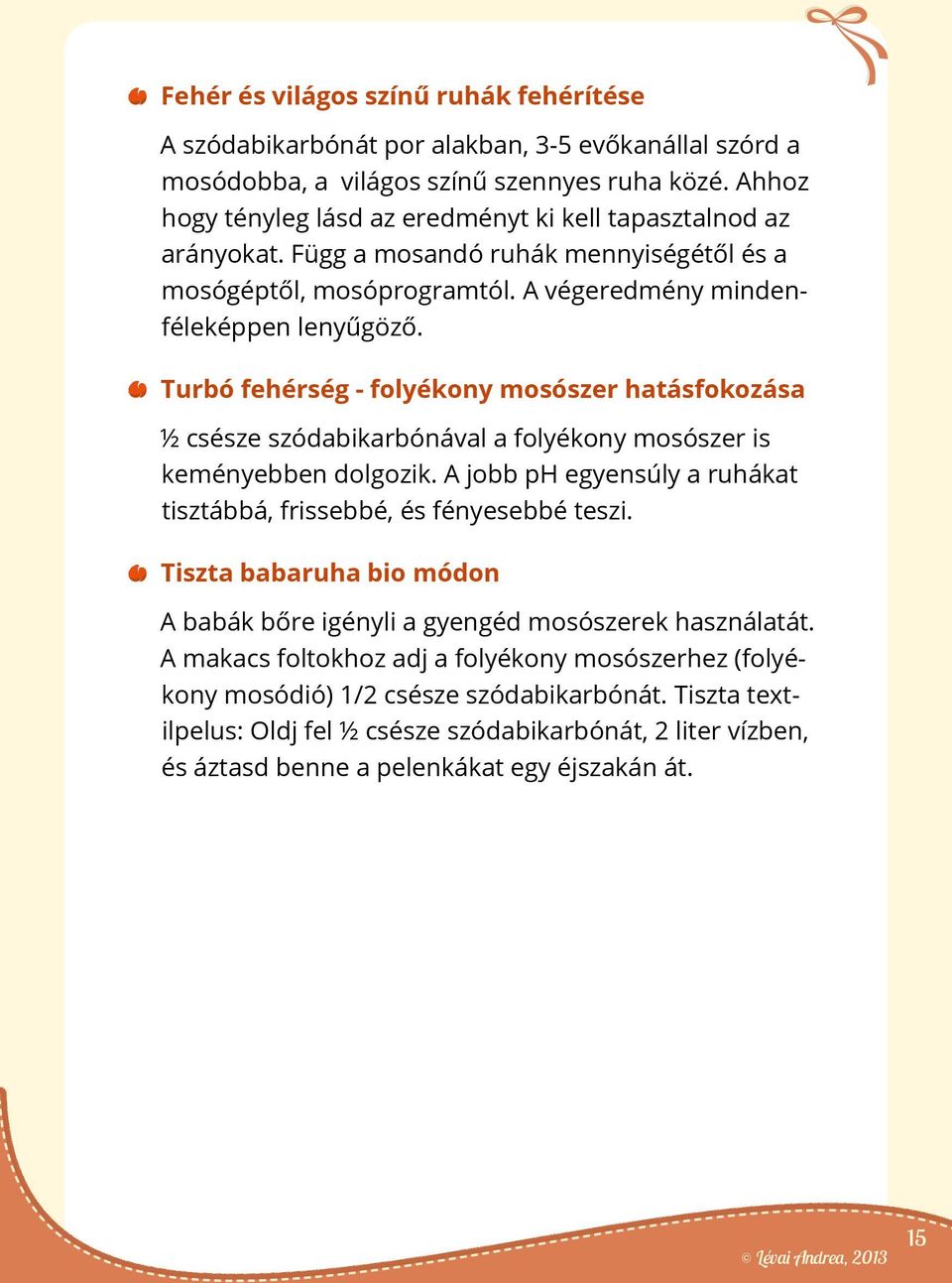 Turbó fehérség - folyékony mosószer hatásfokozása ½ csésze szódabikarbónával a folyékony mosószer is keményebben dolgozik. A jobb ph egyensúly a ruhákat tisztábbá, frissebbé, és fényesebbé teszi.