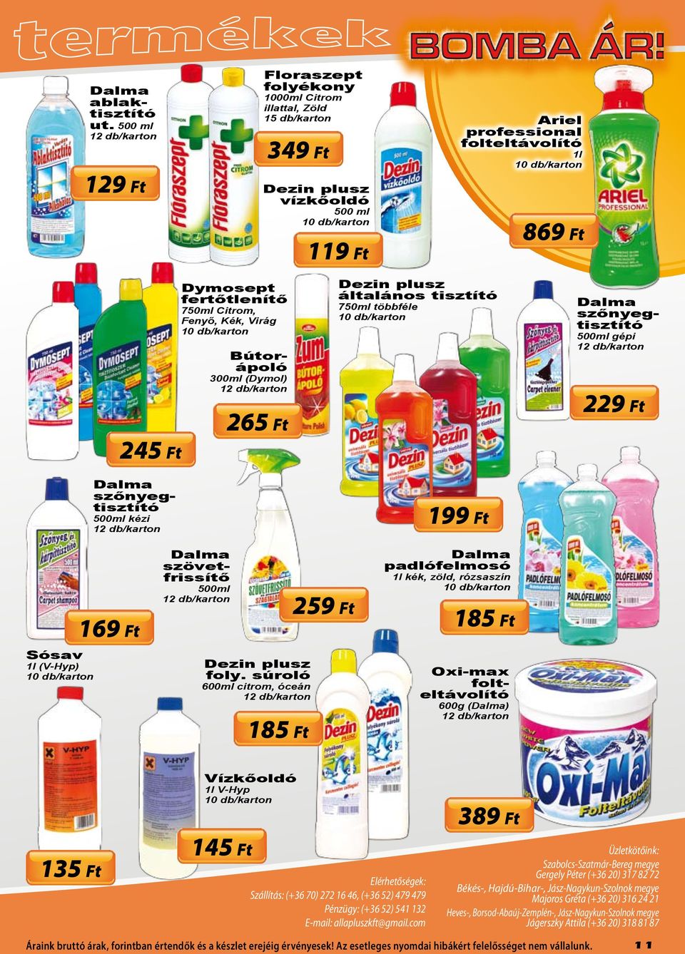 kézi Dymosept fertőtlenítő 750ml Citrom, Fenyő, Kék, Virág Bútorápoló 300ml (Dymol) 265 Ft Dezin plusz általános tisztító 750ml 199 Ft Dalma szőnyegtisztító 500ml gépi 229 Ft Sósav 1l (V-Hyp) 169 Ft
