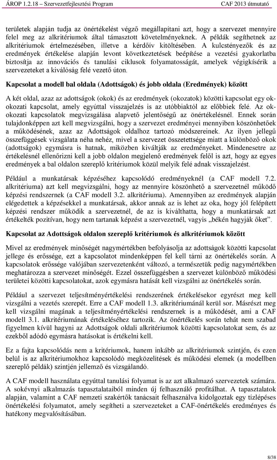 A kulcstényezők és az eredmények értékelése alapján levont következtetések beépítése a vezetési gyakorlatba biztosítja az innovációs és tanulási ciklusok folyamatosságát, amelyek végigkísérik a