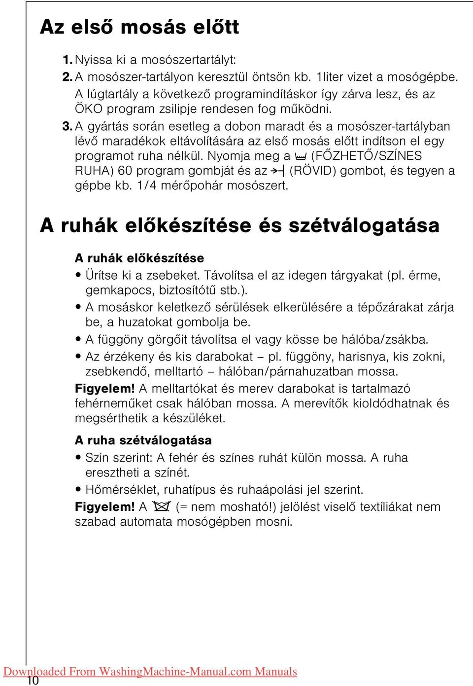 A gyártás során esetleg a dobon maradt és a mosószer-tartályban lévõ maradékok eltávolítására az elsõ mosás elõtt indítson el egy programot ruha nélkül.