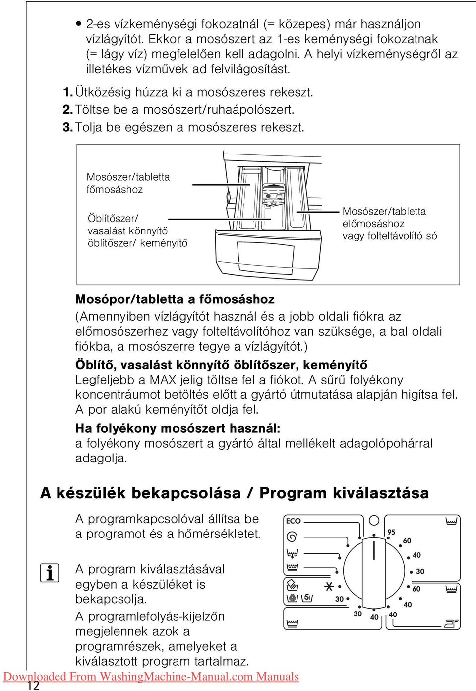 Mosószer/tabletta fõmosáshoz Öblítõszer/ vasalást könnyítõ öblítõszer/ keményítõ Mosószer/tabletta elõmosáshoz vagy folteltávolító só Mosópor/tabletta a fõmosáshoz (Amennyiben vízlágyítót használ és
