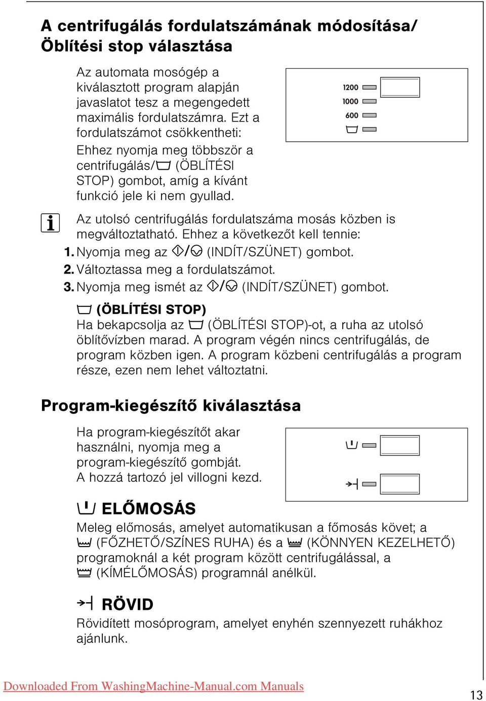 3 Az utolsó centrifugálás fordulatszáma mosás közben is megváltoztatható. Ehhez a következõt kell tennie: 1. Nyomja meg az S/P (INDÍT/SZÜNET) gombot. 2. Változtassa meg a fordulatszámot. 3.