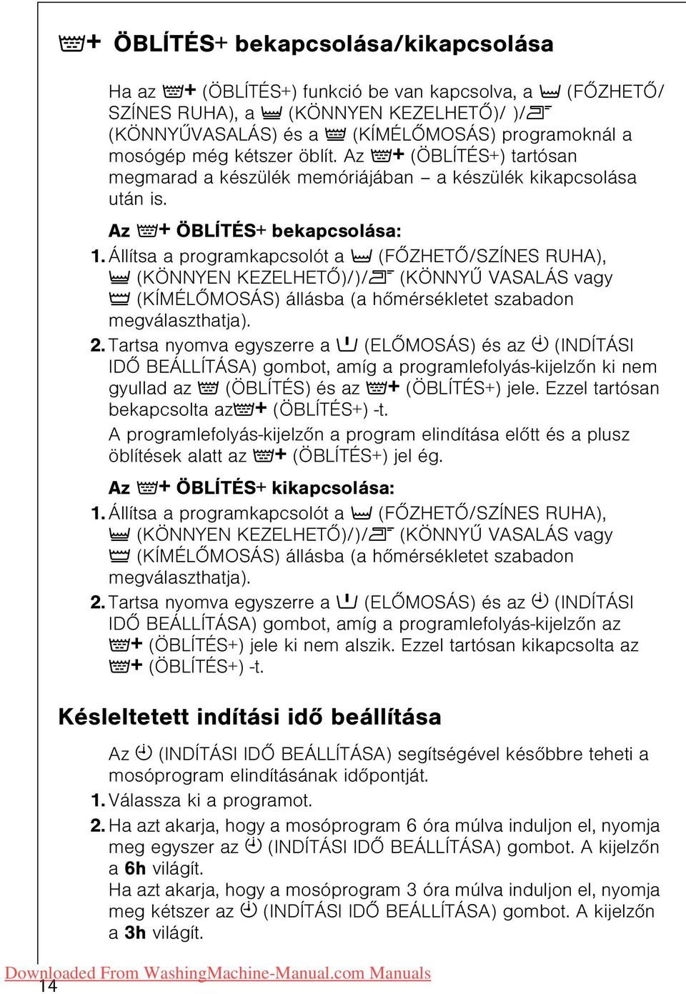 Állítsa a programkapcsolót a c (FÕZHETÕ/SZÍNES RUHA), m (KÖNNYEN KEZELHETÕ)/)/l (KÖNNYÛ VASALÁS vagy d (KÍMÉLÕMOSÁS) állásba (a hõmérsékletet szabadon megválaszthatja). 2.