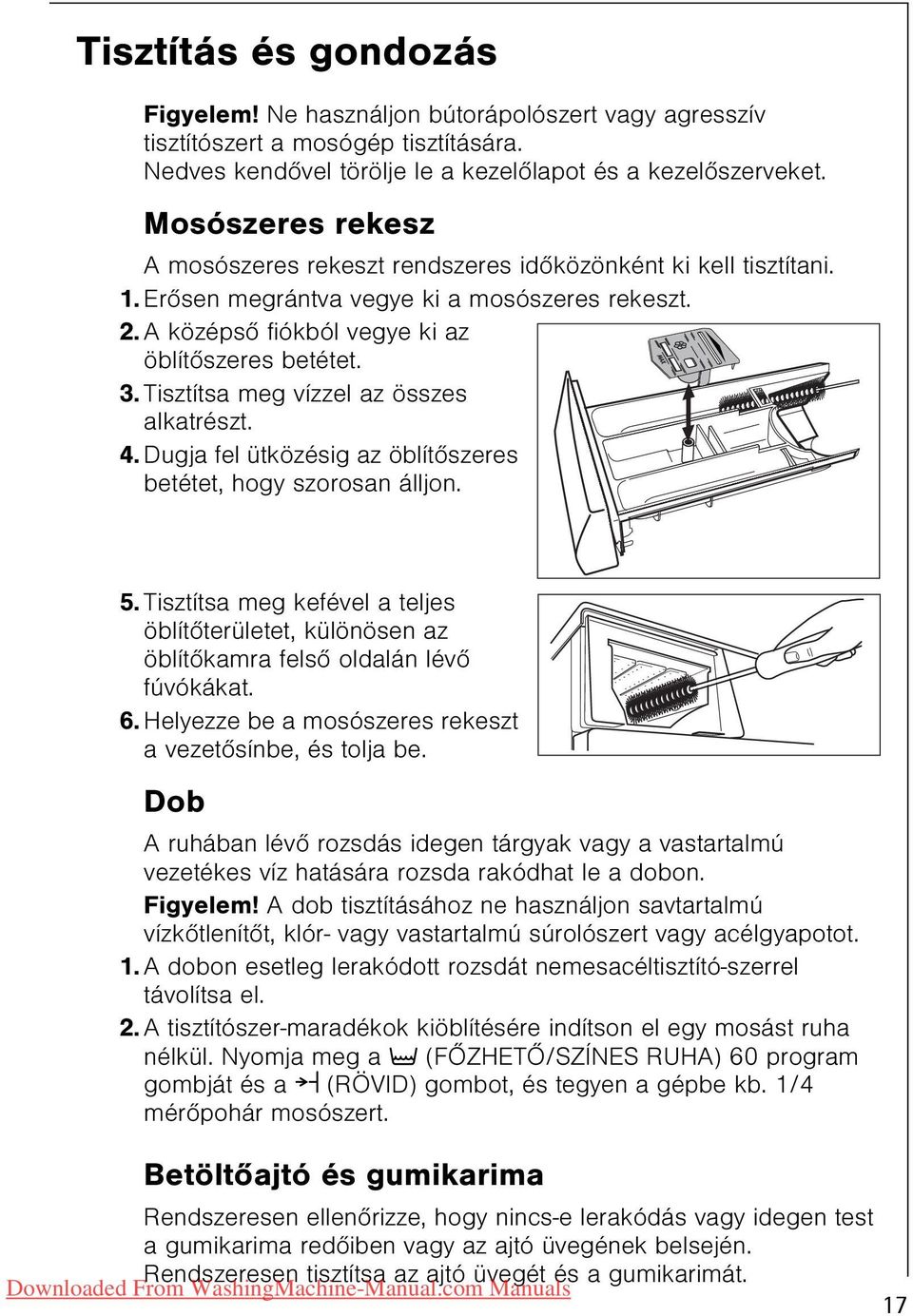 Tisztítsa meg vízzel az összes alkatrészt. 4. Dugja fel ütközésig az öblítõszeres betétet, hogy szorosan álljon. 5.