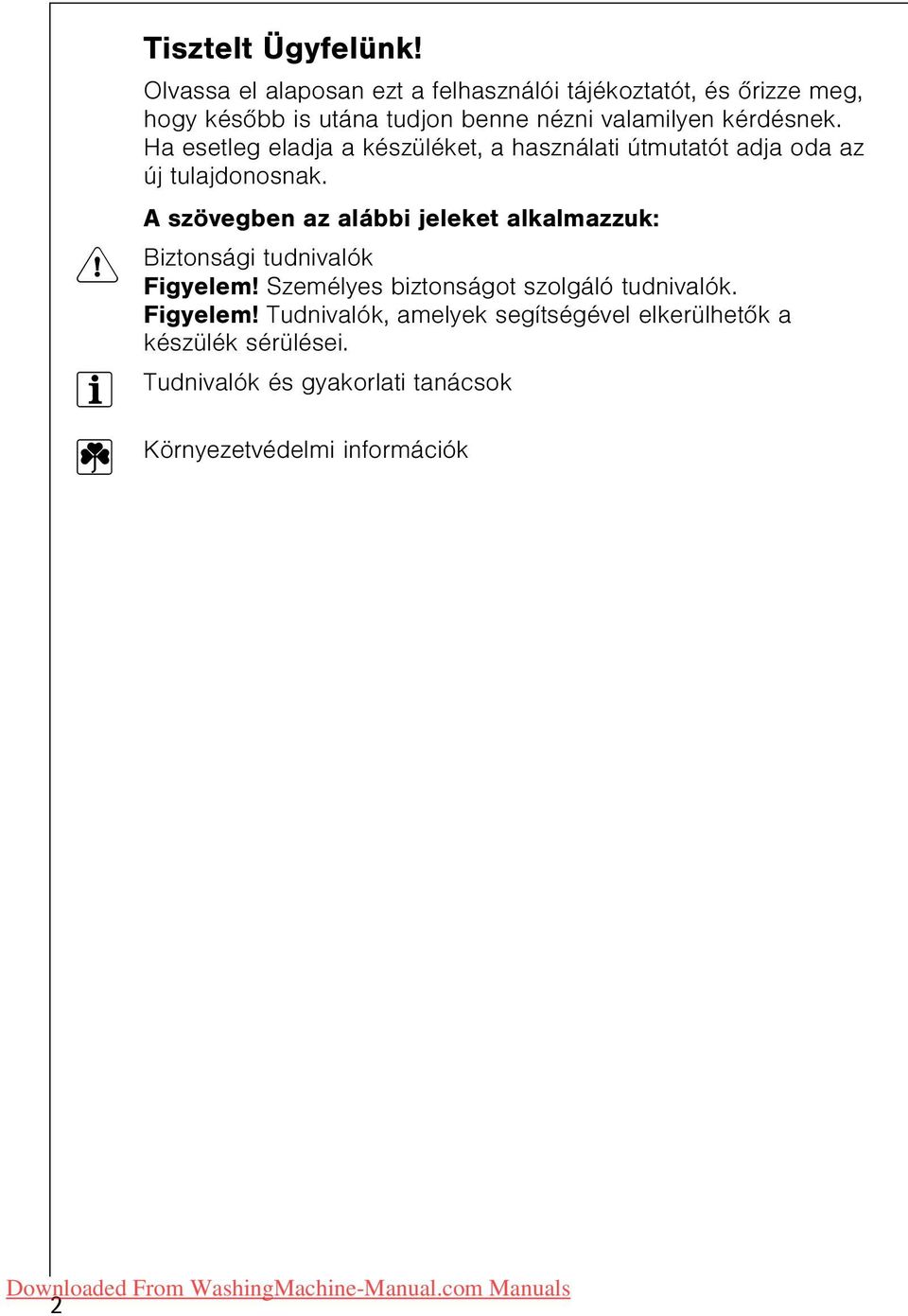 kérdésnek. Ha esetleg eladja a készüléket, a használati útmutatót adja oda az új tulajdonosnak.