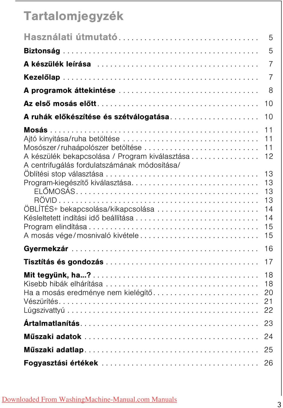 .................... 10 Mosás................................................. 11 Ajtó kinyitása/ruha betöltése................................ 11 Mosószer/ruhaápolószer betöltése.