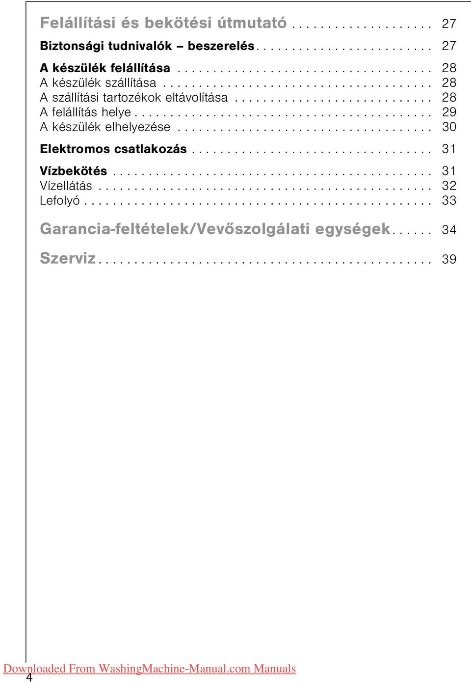 ................................... 30 Elektromos csatlakozás.................................. 31 Vízbekötés............................................. 31 Vízellátás............................................... 32 Lefolyó.