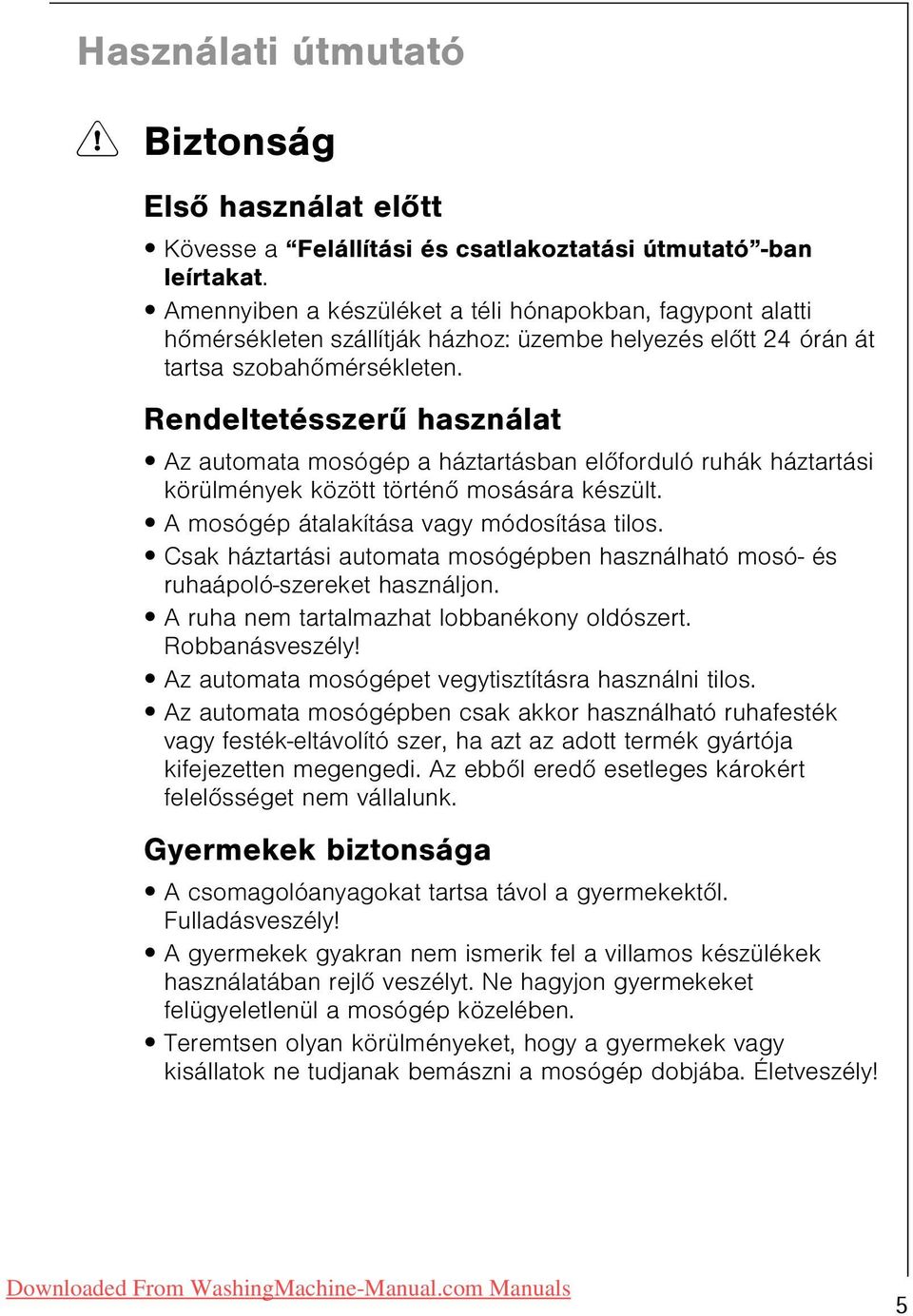 Rendeltetésszerû használat Az automata mosógép a háztartásban elõforduló ruhák háztartási körülmények között történõ mosására készült. A mosógép átalakítása vagy módosítása tilos.