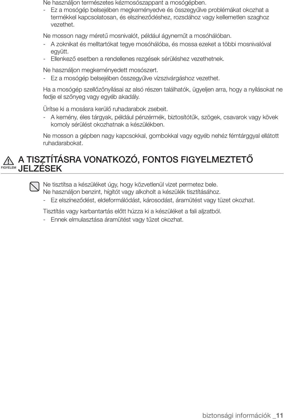 Ne mosson nagy méretű mosnivalót, például ágyneműt a mosóhálóban. - A zoknikat és melltartókat tegye mosóhálóba, és mossa ezeket a többi mosnivalóval együtt.
