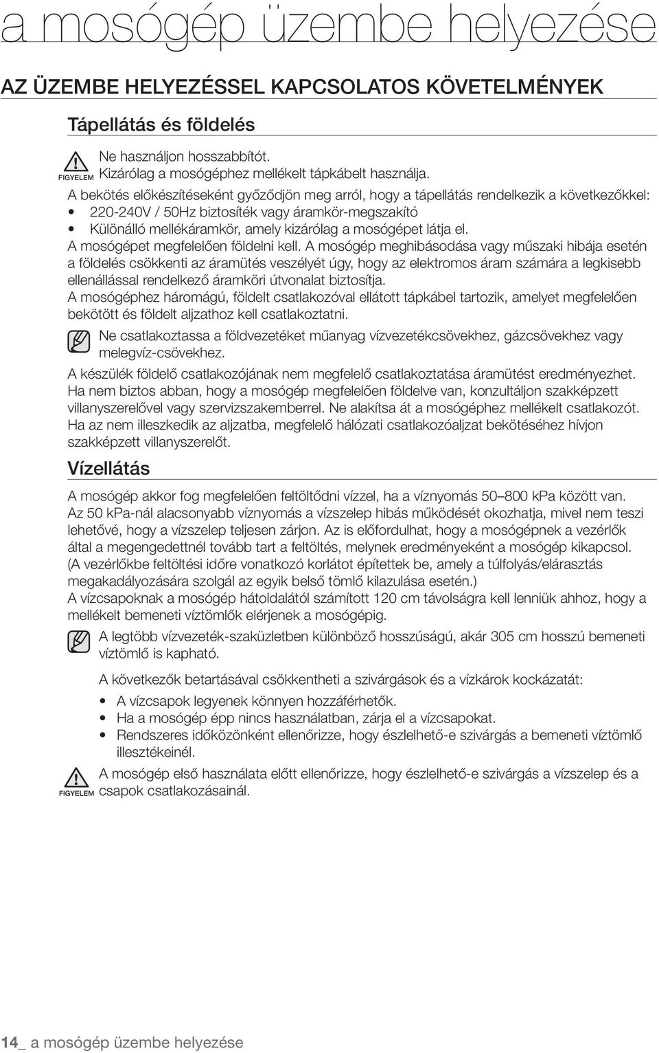 látja el. A mosógépet megfelelően földelni kell.