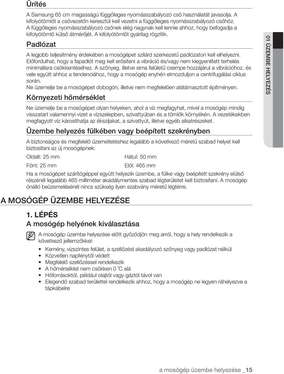 A legjobb teljesítmény érdekében a mosógépet szilárd szerkezetű padlózaton kell elhelyezni.
