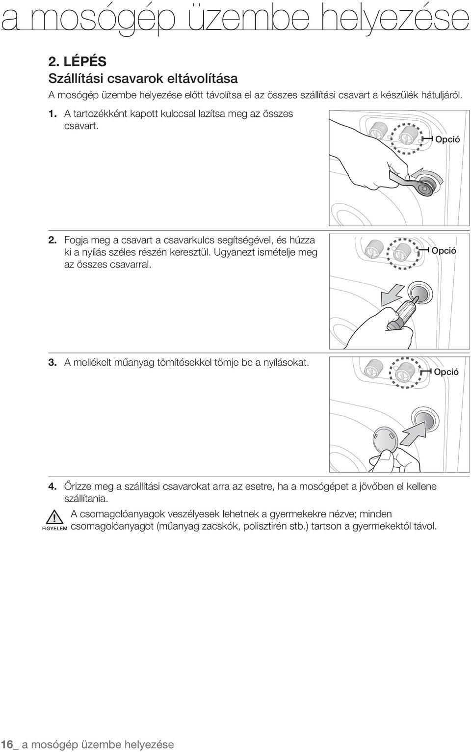 Ugyanezt ismételje meg az összes csavarral. 3. A mellékelt műanyag tömítésekkel tömje be a nyílásokat. 4.