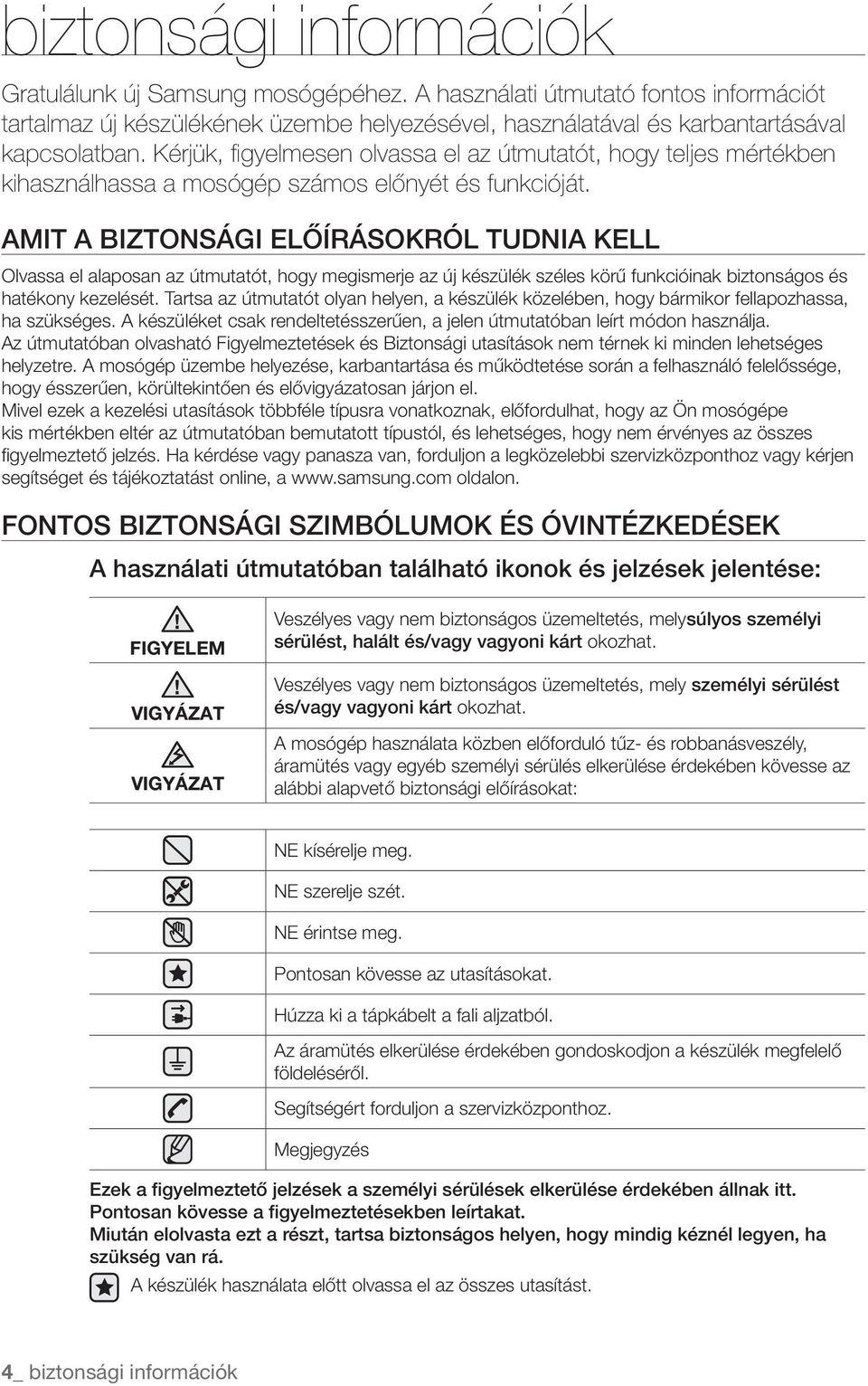 Olvassa el alaposan az útmutatót, hogy megismerje az új készülék széles körű funkcióinak biztonságos és hatékony kezelését.