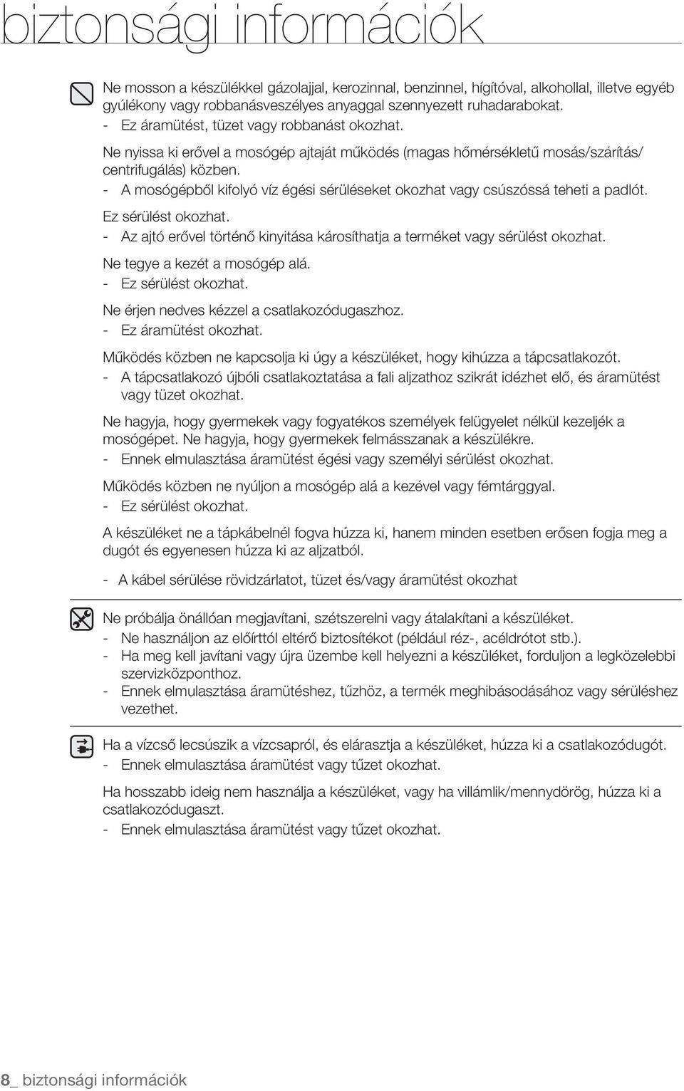 - A mosógépből kifolyó víz égési sérüléseket okozhat vagy csúszóssá teheti a padlót. Ez sérülést okozhat. - Az ajtó erővel történő kinyitása károsíthatja a terméket vagy sérülést okozhat.
