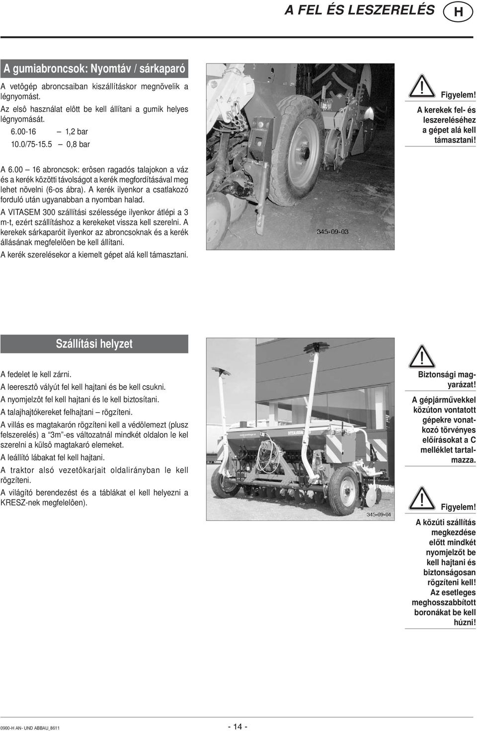 00 16 abroncsok: erôsen ragadós talajokon a váz és a kerék közötti távolságot a kerék megfordításával meg lehet növelni (6-os ábra).