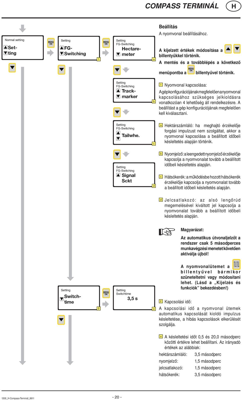 Setting FG-Switching Trackmarker b 1 Nyomvonal kapcsolása: A gép konfigurációjának megfelelően a nyomvonal kapcsolásához szükséges jelkioldásra vonatkozóan 4 lehetőség áll rendelkezésre.