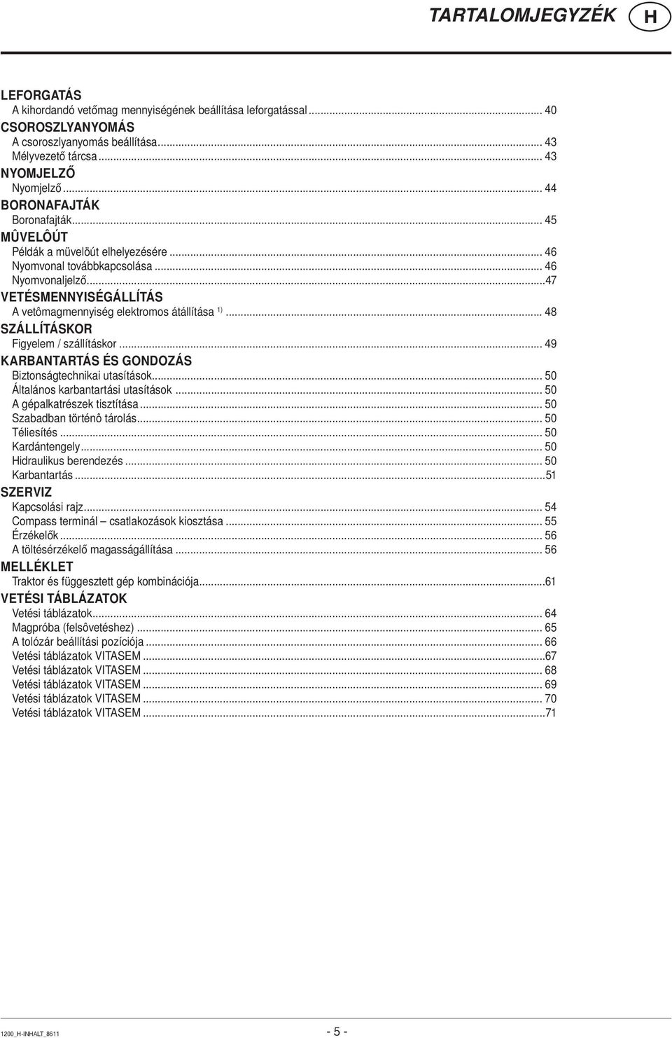 ..47 VETÉSMENNYISÉGÁLLÍTÁS A vetômagmennyiség elektromos átállítása 1)... 48 SZÁLLÍTÁSKOR Figyelem / szállításkor... 49 KARBANTARTÁS ÉS GONDOZÁS Biztonságtechnikai utasítások.