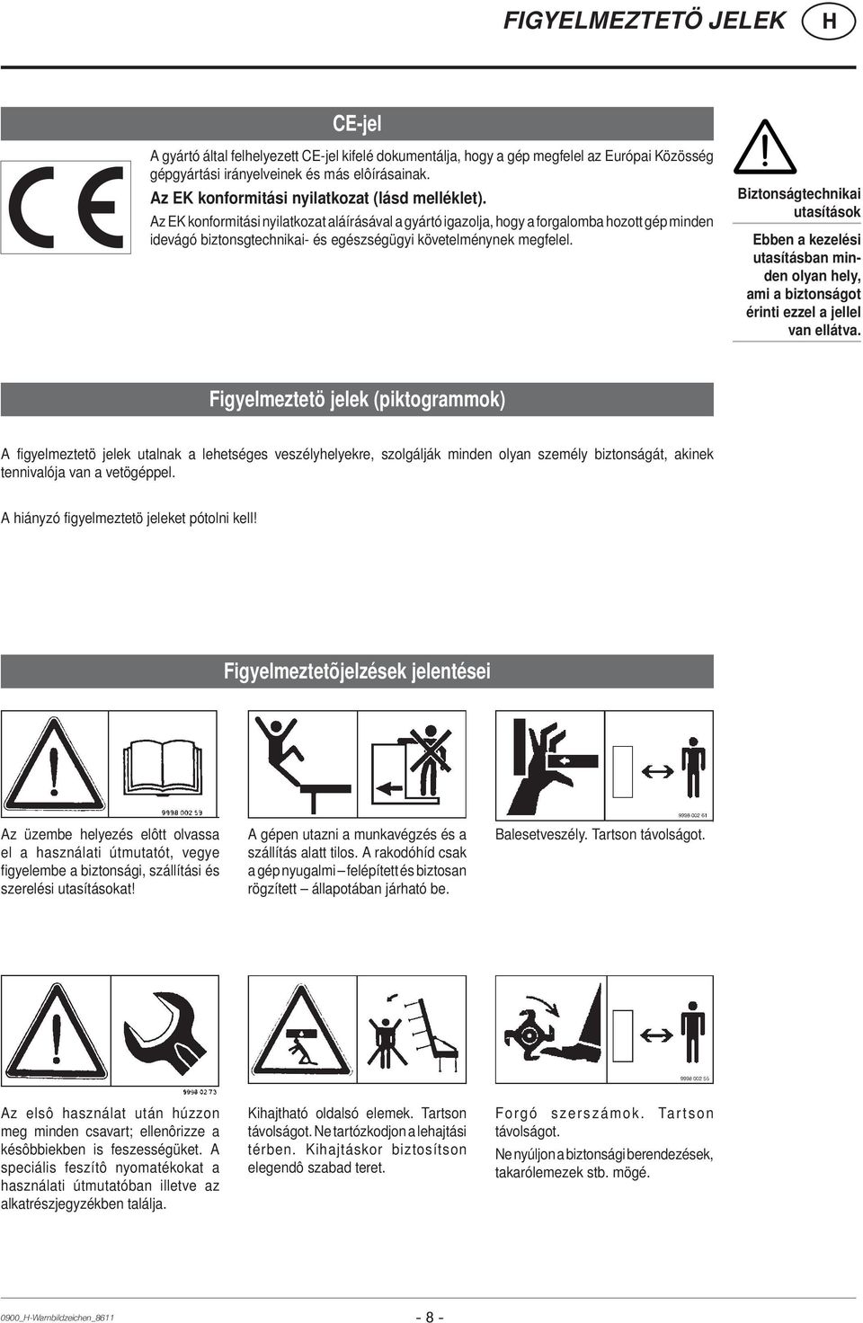 Az EK konformitási nyilatkozat aláírásával a gyártó igazolja, hogy a forgalomba hozott gép minden idevágó biztonsgtechnikai- és egészségügyi követelménynek megfelel.