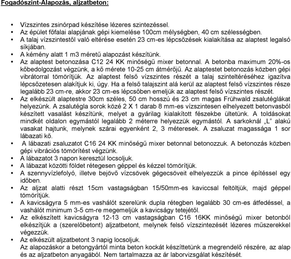 Az alaptest betonozása C12 24 KK minőségű mixer betonnal. A betonba maximum 20%-os kőbedolgozást végzünk, a kő mérete 10-25 cm átmérőjű. Az alaptestet betonozás közben gépi vibrátorral tömörítjük.