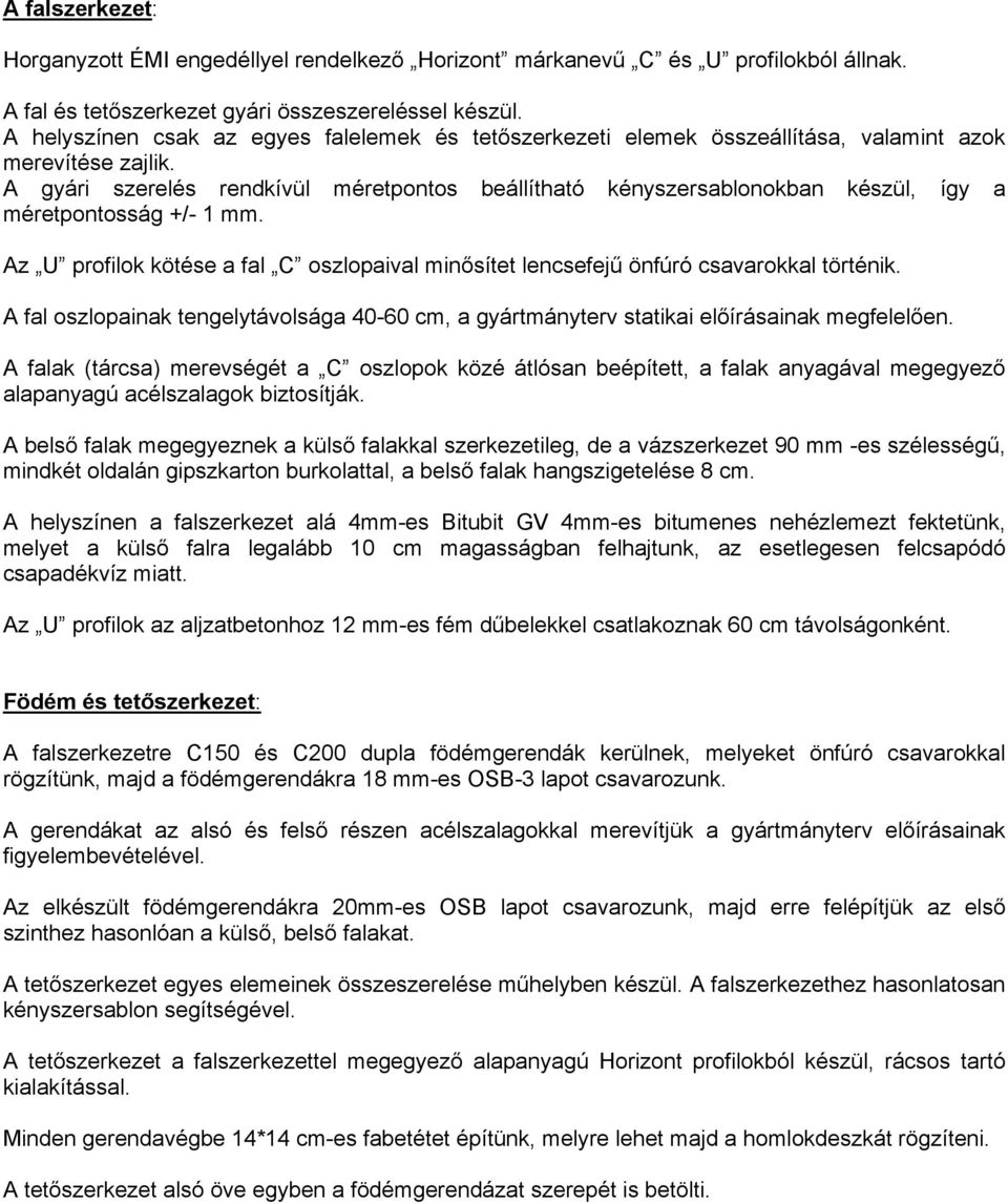 A gyári szerelés rendkívül méretpontos beállítható kényszersablonokban készül, így a méretpontosság +/- 1 mm. Az U profilok kötése a fal C oszlopaival minősítet lencsefejű önfúró csavarokkal történik.