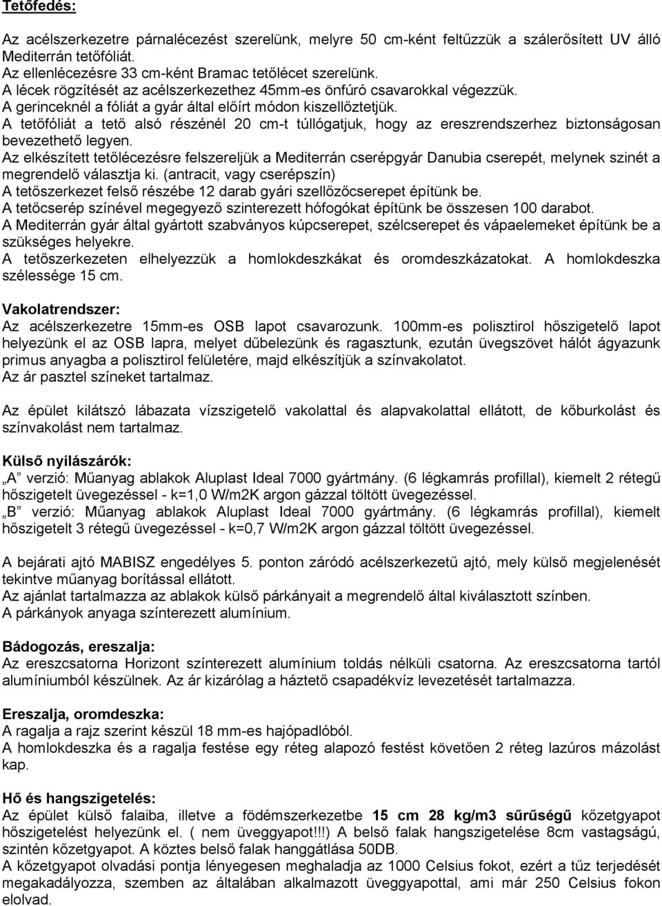 A tetőfóliát a tető alsó részénél 20 cm-t túllógatjuk, hogy az ereszrendszerhez biztonságosan bevezethető legyen.