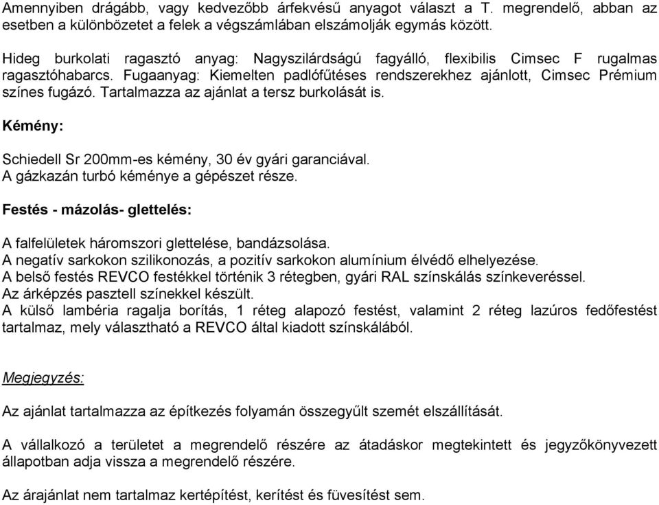 Tartalmazza az ajánlat a tersz burkolását is. Kémény: Schiedell Sr 200mm-es kémény, 30 év gyári garanciával. A gázkazán turbó kéménye a gépészet része.