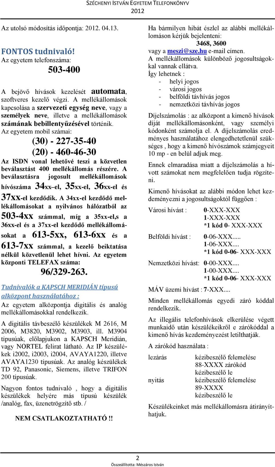 Az egyetem mobil számai: (30) - 227-35-40 (20) - 460-46-30 Az ISDN vonal lehetővé teszi a közvetlen beválasztást 400 mellékállomás részére.